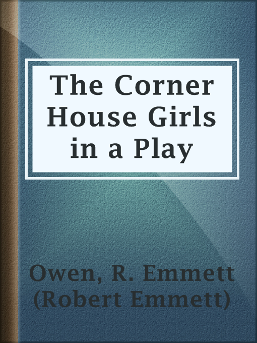 Title details for The Corner House Girls in a Play by R. Emmett (Robert Emmett) Owen - Available